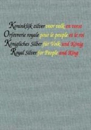 Koninklijk zilver voor volk en vorst, orfèvrerie royale pour le peuple et le roi, Königliches Silber für Volk und König, Royal Silver for people and Kind book