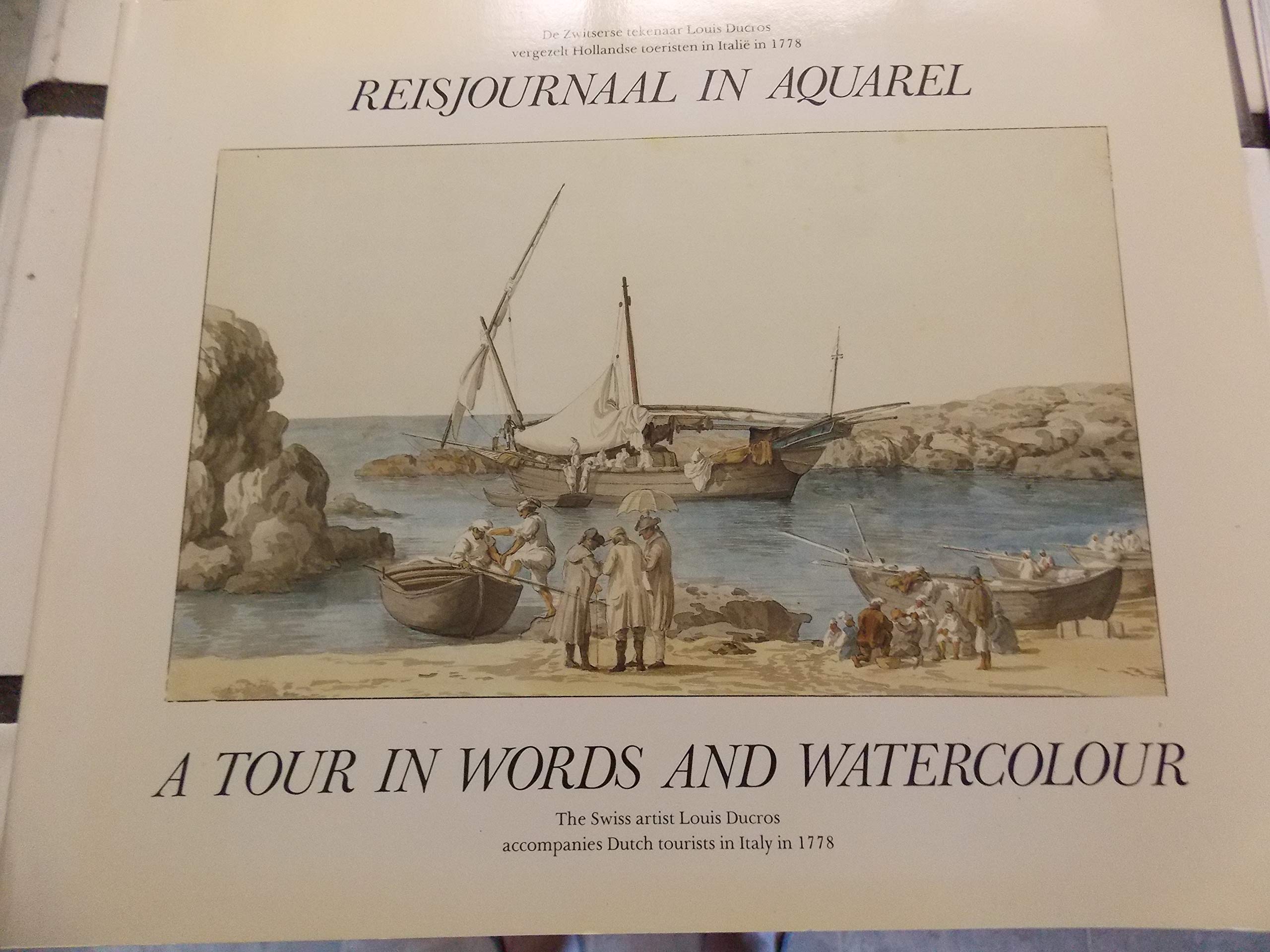 Reisjournaal in aquarel / A tour in words and watercolour: de Zwitserse tekenaar Louis Ducros vergezelt Hollandse toeristen in Italië in 1778 / the ... accompanies Dutch tourists in Italy in 1778 Books