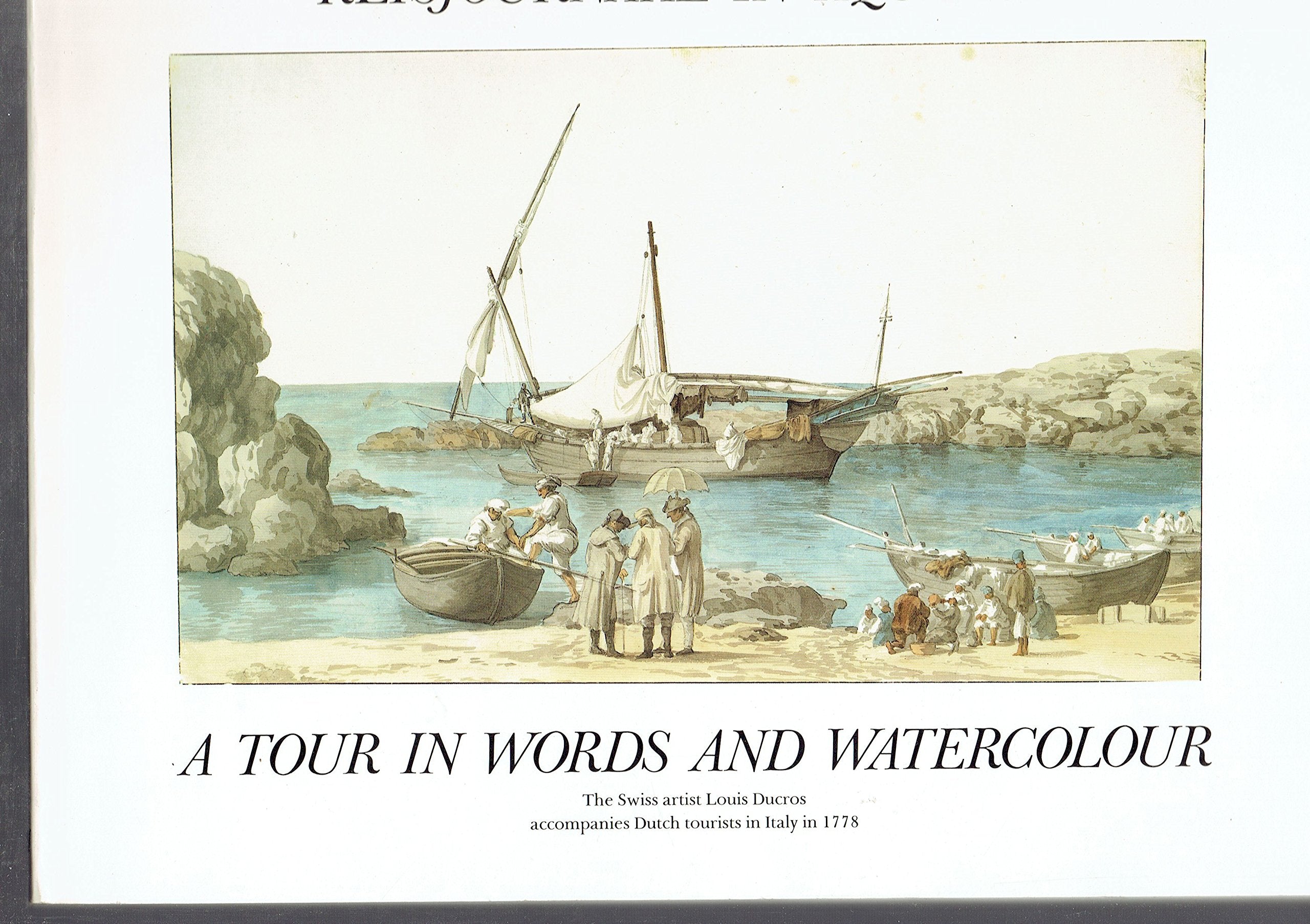 Images et souvenirs de voyage / A tour in words and watercolour: le dessinateur suisse Louis Ducros accompagne des touristes hollandais en Italie en ... accompanies Dutch tourists in Italy in 1778 Books