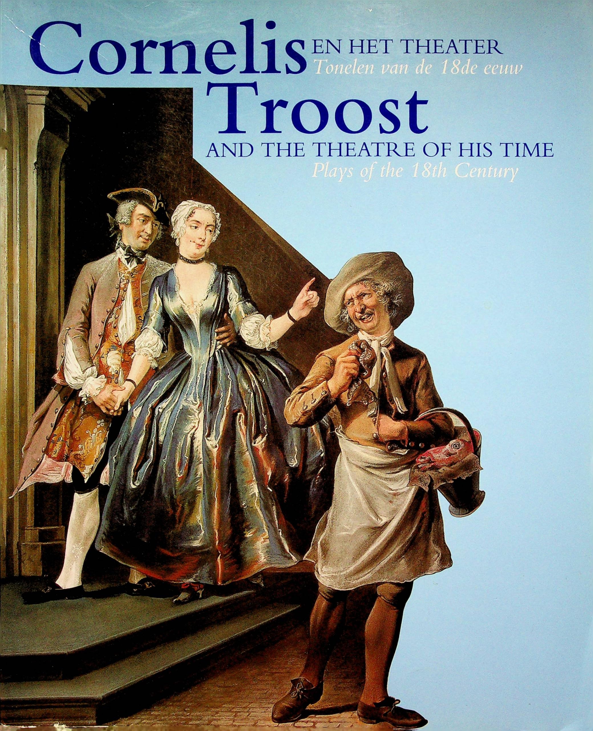 Cornelis Troost en het theater Cornelis Troost and the theater of his time: tonelen van de 18de eeuw plays of the 18th century book