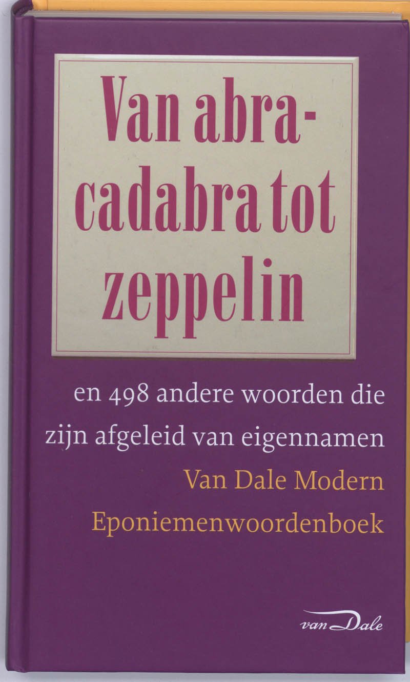 Van Dale Modern Eponiemenwoordenboek: van abracadabra tot zeppelin en 498 andere woorden die zijn afgeleid van eigennamen Books
