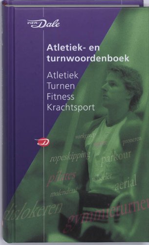 Van Dale atletiek- en turnwoordenboek: van afzetbalk tot zolendraai en 1948 andere sportwoorden uit atletiek, turnen, krachtsport, fitness book