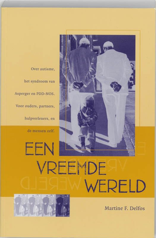 Een vreemde wereld: over autisme, het syndroom van Asperger en PDD-NOS : voor ouders, partners, hulpverleners en de mensen zelf Social Sciences