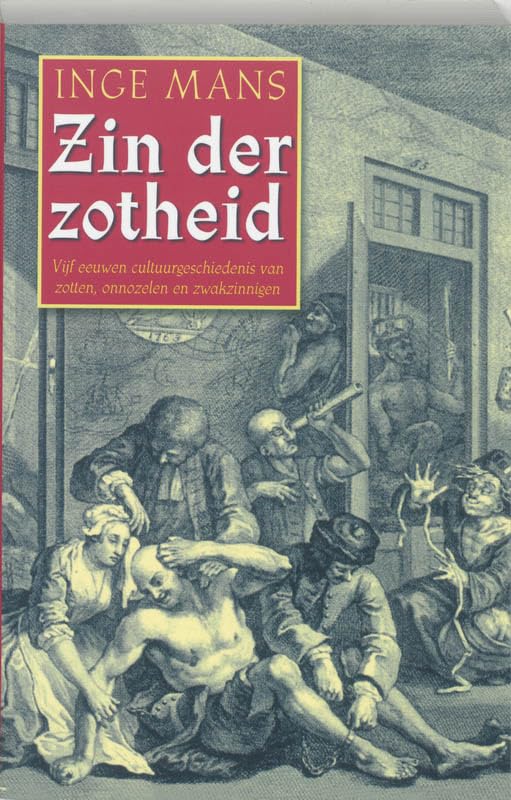 Zin der zotheid: vijf eeuwen cultuurgeschiedenis van zotten, onnozelen en zwakzinnigen book