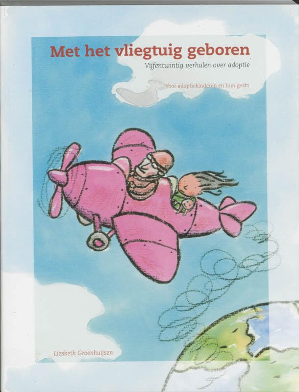 Met het vliegtuig geboren: vijfentwintig verhalen over adoptie : voor adoptiekinderen en hun gezin book