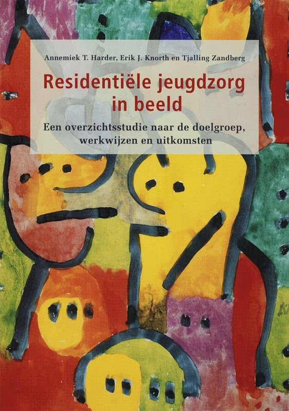 Residentiele jeugdzorg in beeld: een overzichtsstudie naar de doelgroep, werkwijzen en uitkomsten van residentiële hulpverlening aan jeugdigen met probleemgedrag book