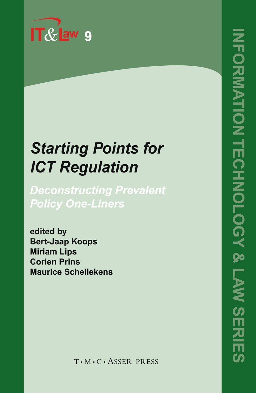 Starting Points for ICT Regulation: Deconstructing Prevalent Policy One-liners (Information Technology and Law Series, 9, Band 9) Law