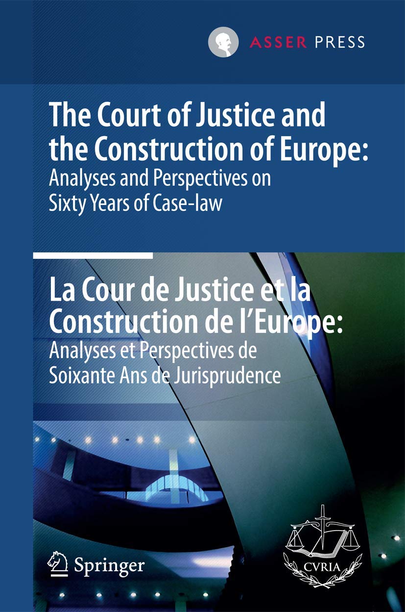The Court of Justice and the Construction of Europe: Analyses and Perspectives on Sixty Years of Case-law  -La Cour de Justice et la Construction de l'Europe: Analyses et Perspectives de Soixante Ans de Jurisprudence Law