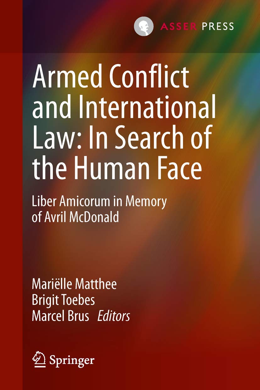 Armed Conflict and International Law: In Search of the Human Face: Liber Amicorum in Memory of Avril Mcdonald book