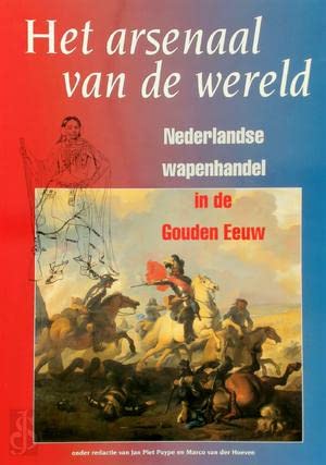 Het arsenaal van de wereld: de Nederlandse wapenhandel in de Gouden Eeuw book