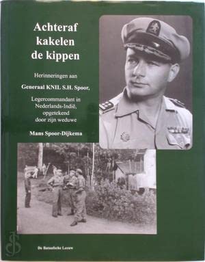Achteraf kakelen de kippen: herinneringen aan Generaal KNIL S.H. Spoor, legercommant in Nederlands-Indie 30 januari 1946-25 mei 1949 , opgetekend door zijn weduwe Politics & History