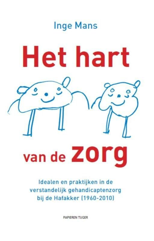 Het hart van de zorg: idealen en praktijken in de verstandelijk gehandicaptenzorg bij de Hafakker (1960-2010) book