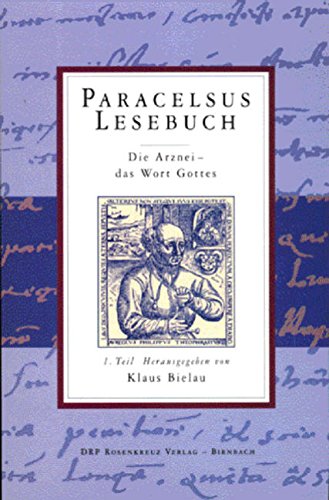 Paracelsus Lesebuch / 1. Teil: Die Arznei - das Wort Gottes Medicine