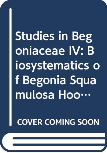 Studies in Begoniaceae IV: Biosystematics of Begonia Squamulosa Hook. F. and Affiliated Species in Section Tetraphila A.D.C. (Wageningen Agricultura) Garden & Plants