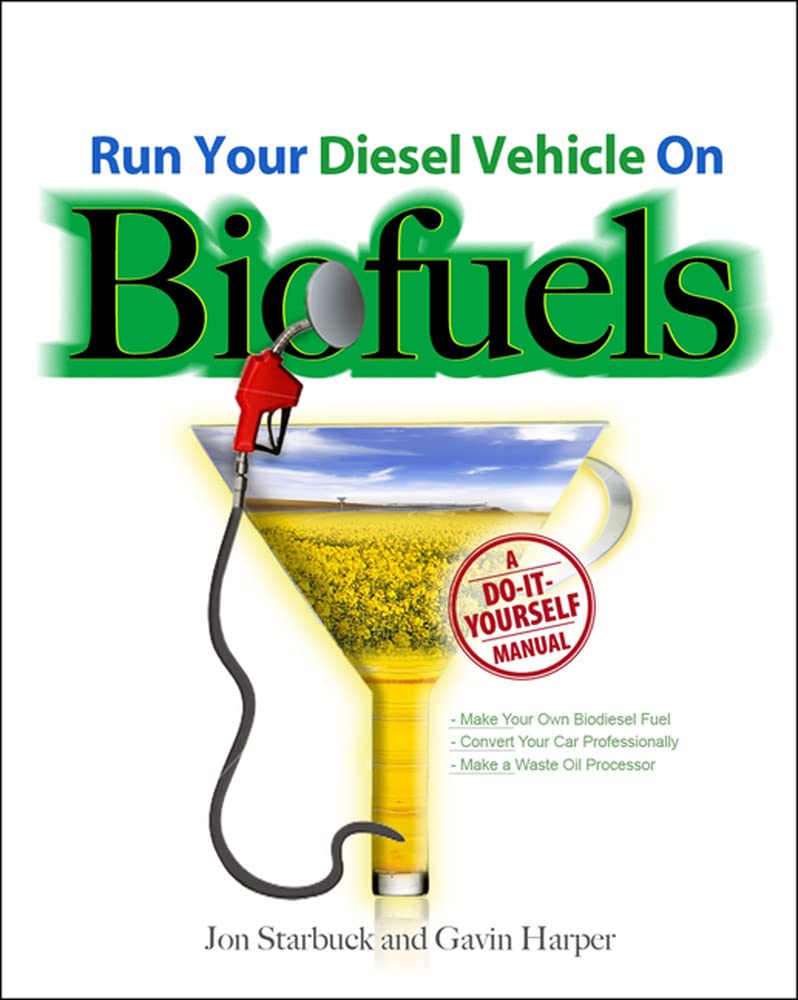 Run Your Diesel Vehicle on Biofuels: A Do-It-Yourself Manual: A Do-It-Yourself Manual: A Do-It-Yourself Manual Hobbies & Crafts