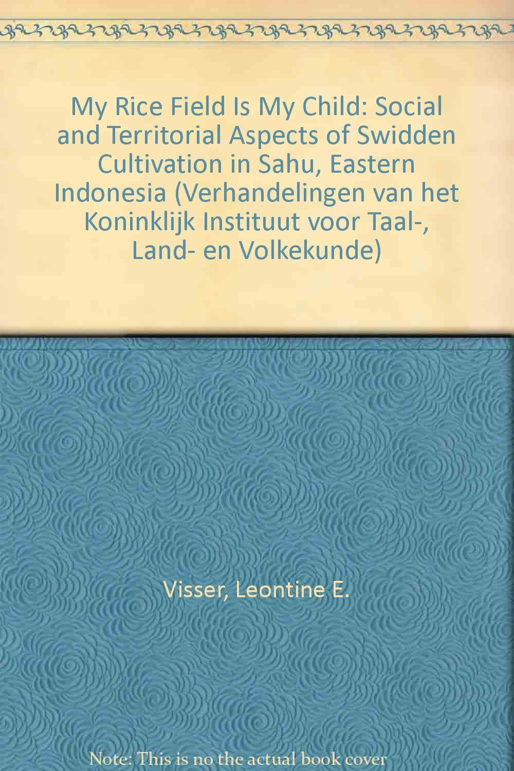 My Rice Field Is My Child: Social and Territorial Aspects of Swidden Cultivation in Sahu, Eastern Indonesia Books