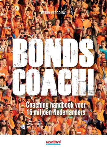 Bondscoach!: coaching handboek voor 16 miljoen Nederlanders book