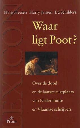 Waar ligt Poot ?: over de dood en de laatste rustplaats van Nederlandse en Vlaamse schrijvers Books