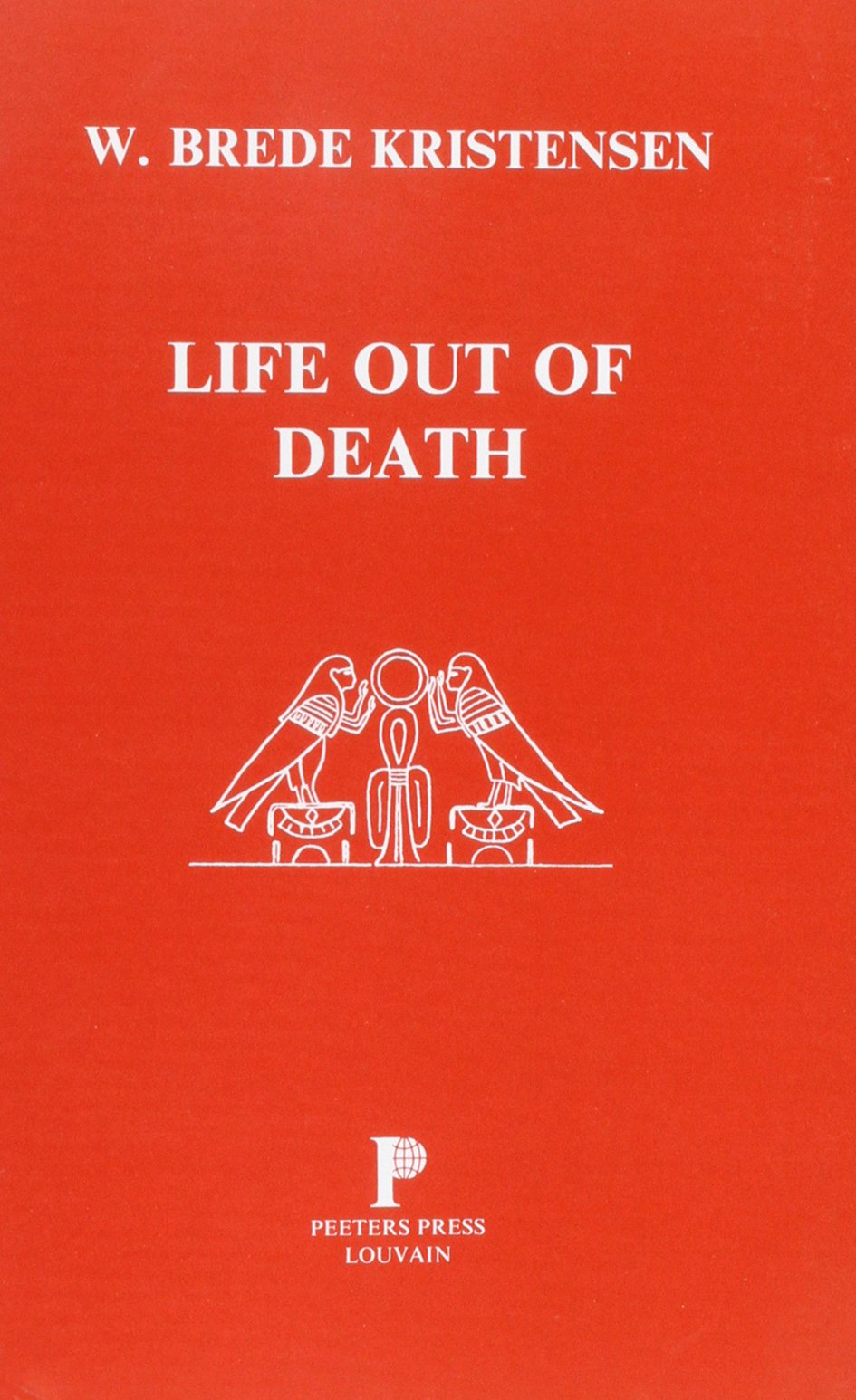Life Out of Death: Studies in the Religions of Egypt and of Ancient Greece Politics & History
