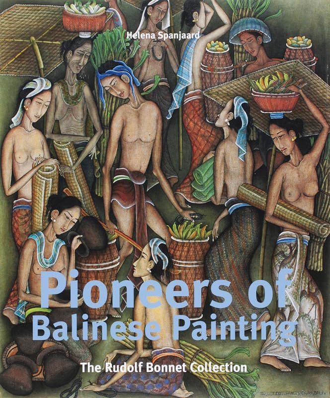 Pioneers of Balinese Painting: The Rudolf Bonnet Collection: The Collection of Rudolf Bonnet Art & Literature Books