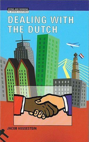 Dealing with the Dutch: the cultural context of business and work in the Netherlands in the early 21st century (Living an working in other cultures) book