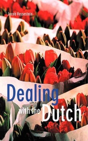 Dealing With The Dutch: A Guide For Visitors, New Residents And Better Business Relationships Business, Finance & Career
