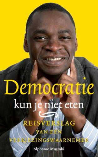 Democratie kun je niet eten: reisverslag van een verkiezingswaarnemer Leisure, Home & Garden