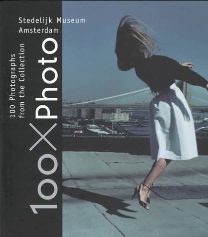 100 X Photo: 100 Photographs from the Collection of the Stedelijk Museum Amsterdam: 100 Photographs from the Collection Stedelijk Museum Film, Art & Culture