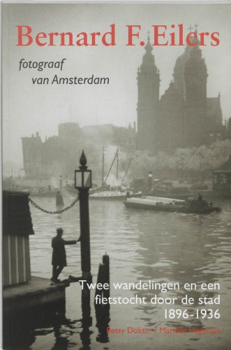 BERNARD F.EILERS fotograaf van Amsterdam: twee wandelingen en een fietstocht door de stad 1896-1936 book