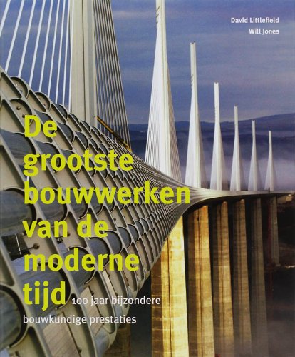 De grootste bouwwerken van de moderne tijd: 100 jaar bijzondere bouwkundige prestaties book