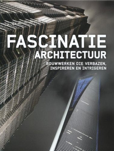 Fascinatie architectuur: bouwwerken die verbazen, inspireren en intrigeren book