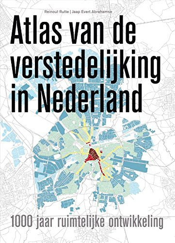 Atlas van de verstedelijking in Nederland: 1000 jaar ruimtelijke ontwikkeling book