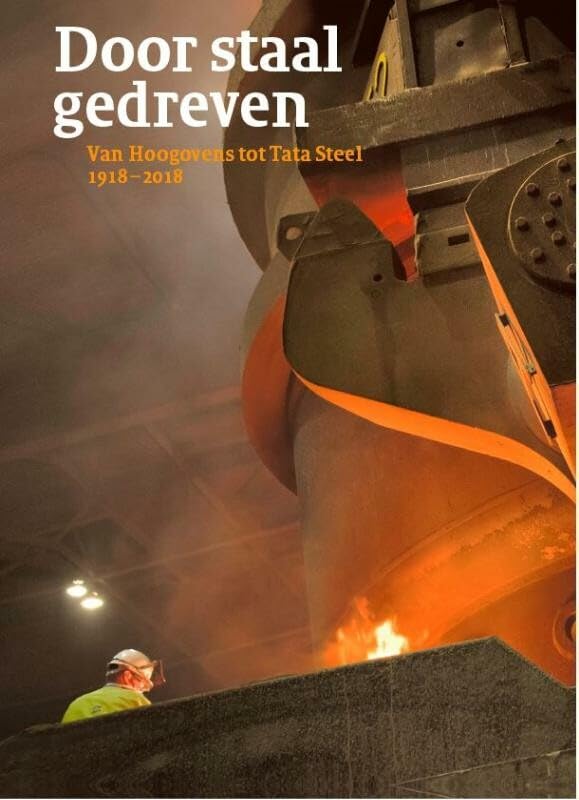 Door staal gedreven - Van Hoogovens tot Tata Steel 1918-2018 book
