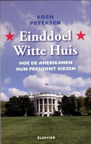 Elseviers Amerikaanse bibliotheek 5: Einddoel Witte Huis: hoe de Amerikanen hun president kiezen book