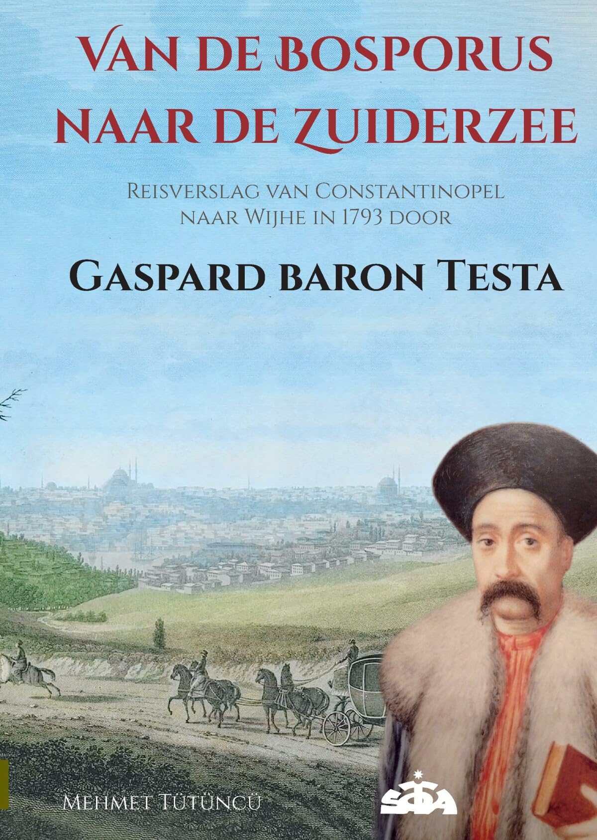 Van de Bosporus naar de Zuiderzee: Reisverslag van Constantinopel naar Wijhe in 1793 (Turks-Nederlands Ontmoetingen, 4) Politics & History