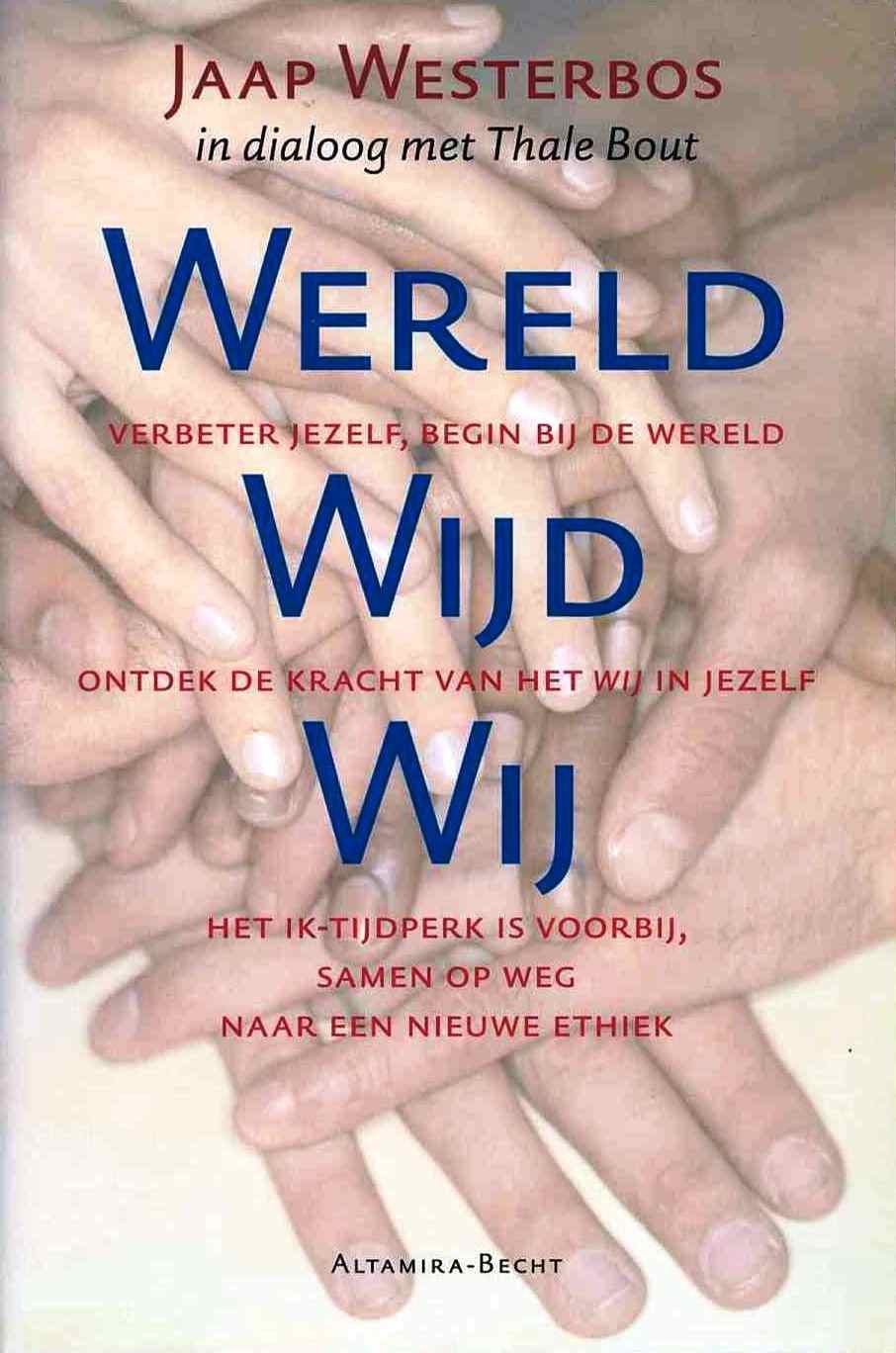 Wereldwijd wij: verbeter jezelf, begin bij de wereld : ontdek de kracht van het wij in jezelf : einde van het ik-tijdperk, samen op weg naar een nieuwe ethiek Books