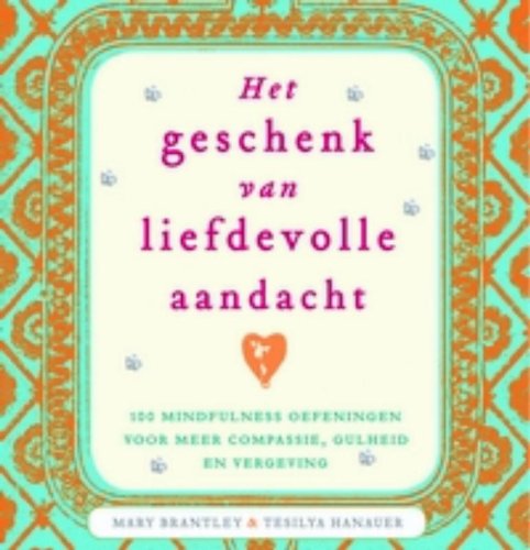 Het geschenk van liefdevolle aandacht: 100 mindfulness-oefeningen voor meer compassie, gulheid en vergeving book