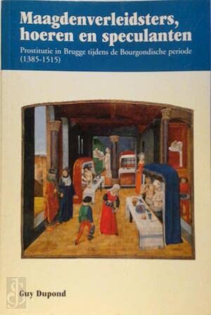 Maagdenverleidsters, hoeren en speculanten: Prostitutie in Brugge tijdens de Bourgondische periode book