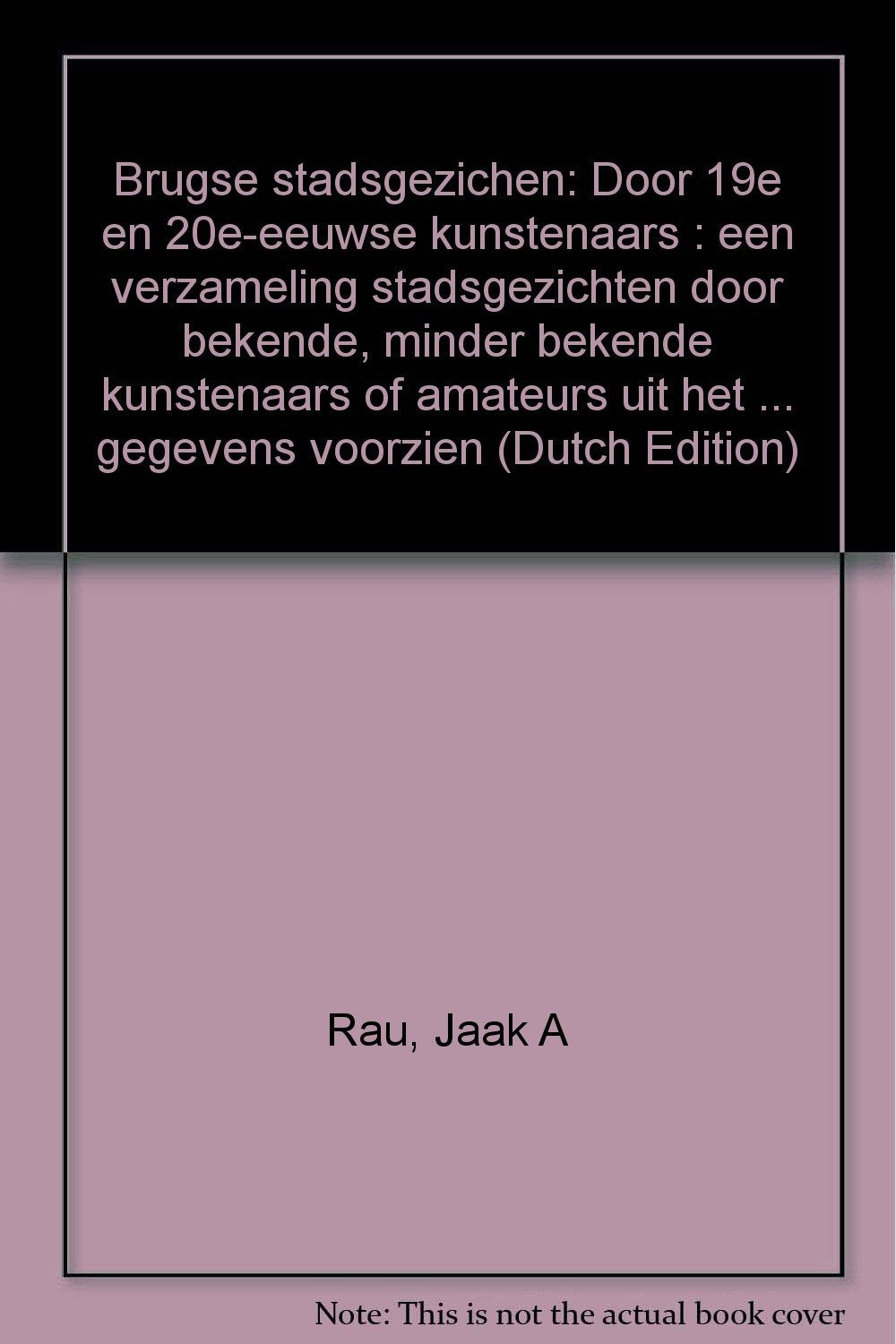 Brugse stadsgezichten door 19e en 20e-eeuwse kunstenaars: een verzameling stadsgezichten door bekende, minder bekende kunstenaars of amateurs uit het ... en iconografische gegevens voorzien Books