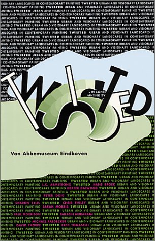 Twisted: Urban Visionary Landscapes in Contemporary Painting: Urban and Visionary Landscapes in Contemporary Paintings Film, Art & Culture