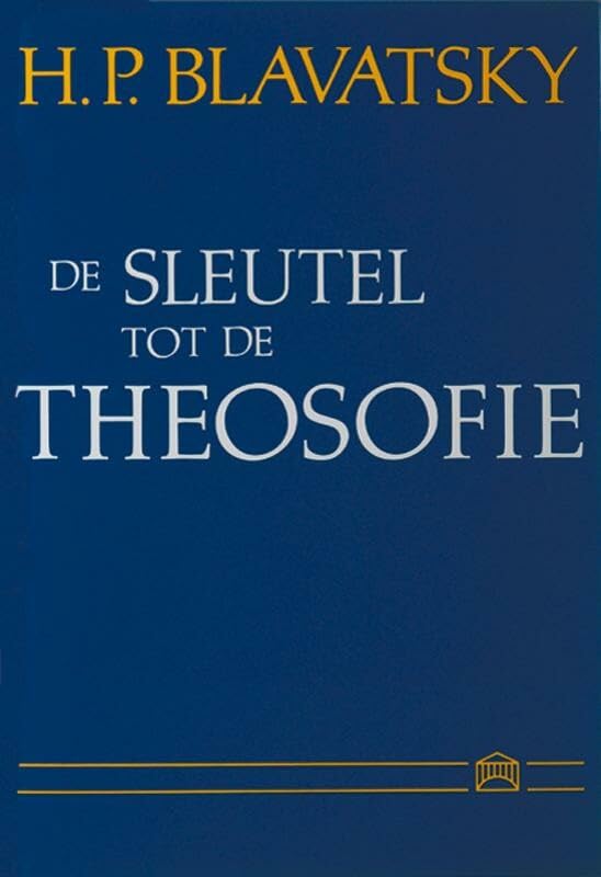 De sleutel tot de theosofie: een heldere uiteenzetting in de vorm van vragen en antwoorden van de ethiek, wetenschap en filosofie voor de studie waarvan de Theosophical Society is opgericht book