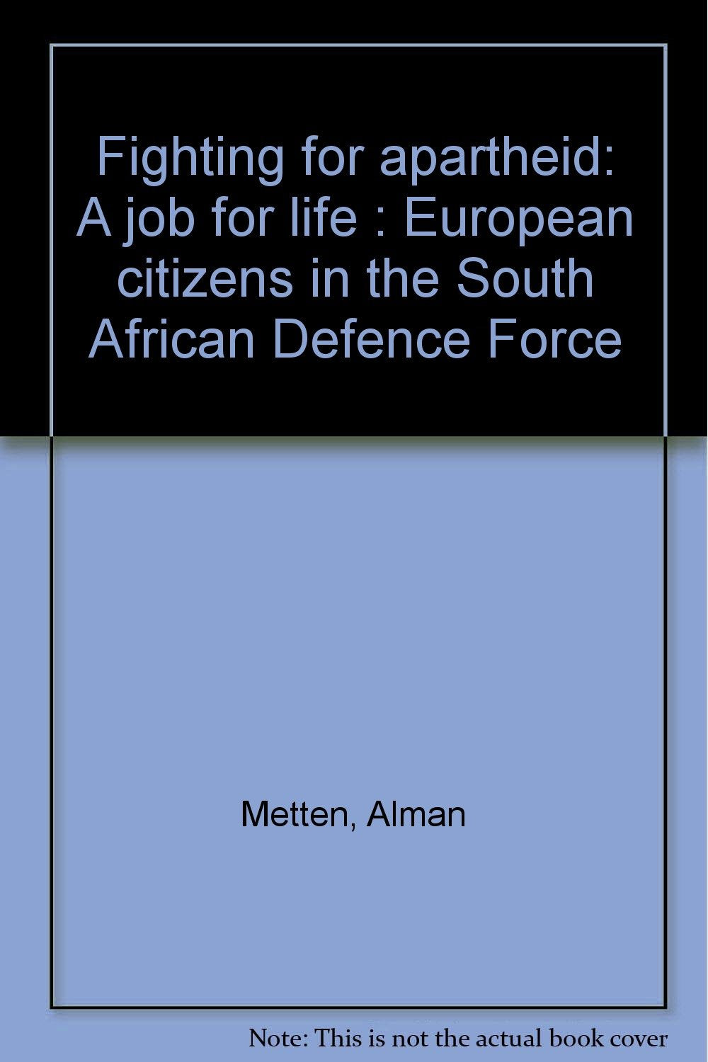 Fighting for apartheid: A job for life : European citizens in the South African Defence Force Books