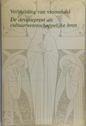 Verbeelding van vroomheid : de devotieprent als cultuurwetenschappelijke bron. Books
