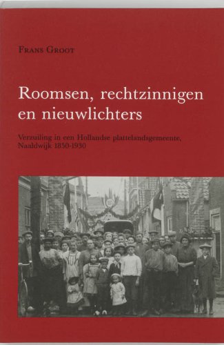 Roomsen rechtzinnigen en nieuwlichters: verzuiling in een Hollandse plattelandsgemeente, Naaldwijk 1850-1930 (Hollandse studien, 28) Politics & History