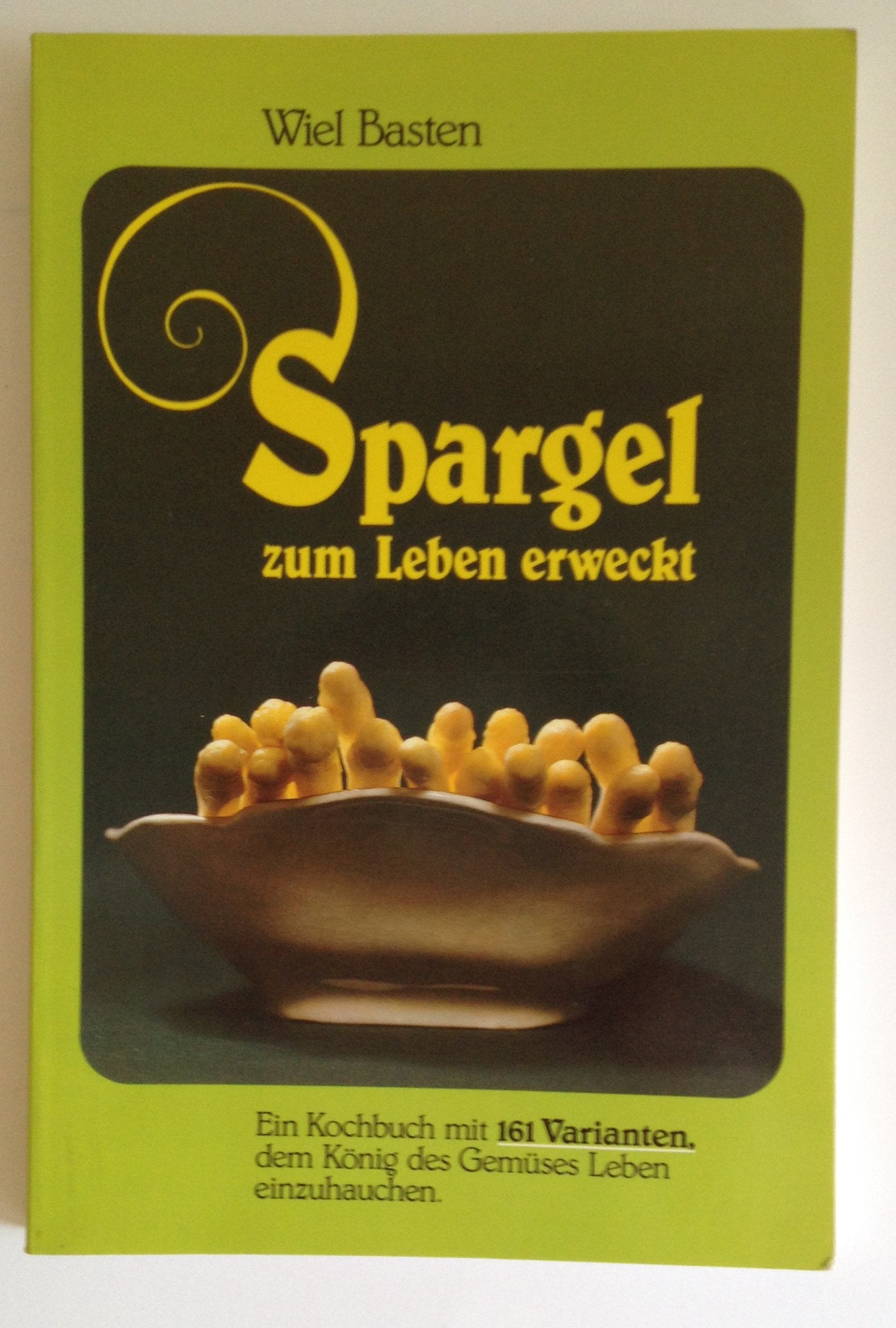 Spargel zum Leben erweckt : Ein Kochbuch mit 161 Varianten, dem König des Gemüses Leben einzuhauchen. Books