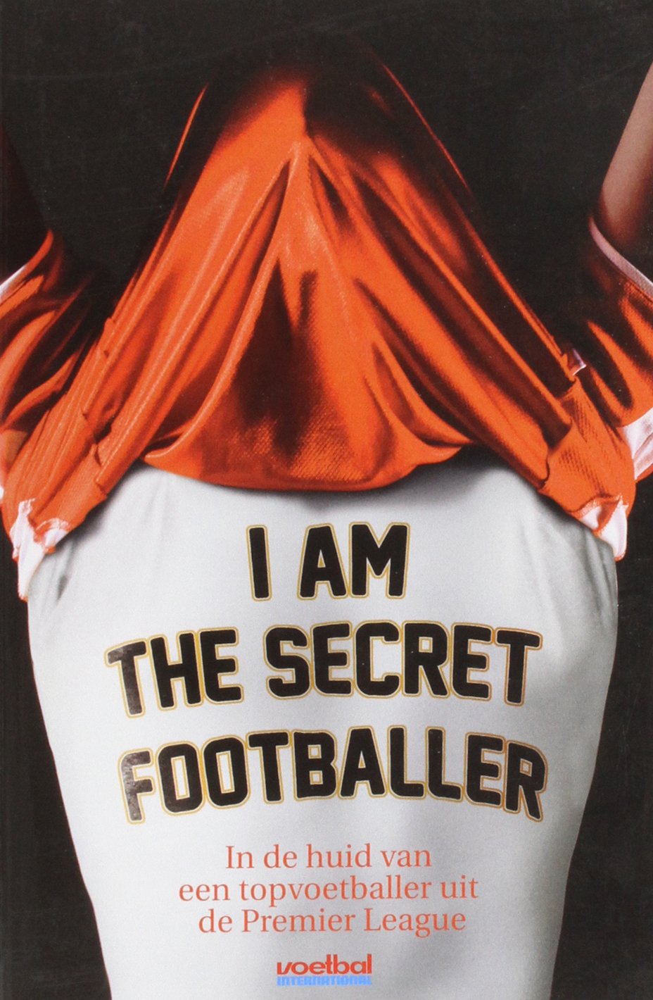 I am the secret footballer: in de huid van een topvoetballer uit de Premier League book