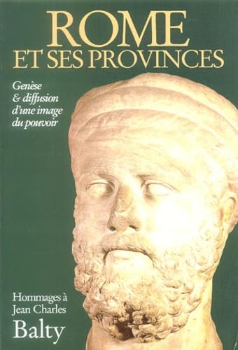 ROME ET SES PROVINCES - HOMMAGES A JEAN-CHARLES BALTY: Genèse et diffusion d'une image du pouvoir, Hommages à Jean-Charles Balty Art & Literature