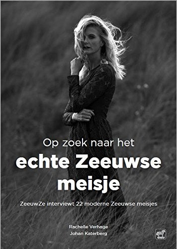 Op zoek naar het echte Zeeuwse meisje: ZeeuwZe interviewt 22 moderne Zeeuwse meisjes Reference Books