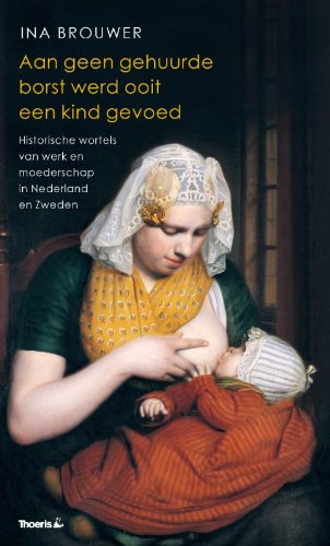 Aan geen gehuurde borst werd ooit een kind gevoed: historische wortels van werk en moederschap in Nederland en Zweden Politics & History