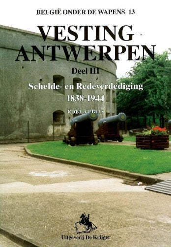 Vesting Antwerpen: Schelde - En Redeverdediging 1938-1944: Schelde en rede verdediging 1838-1944 (Belgie Onder De Wapens, Band 13) Social Sciences